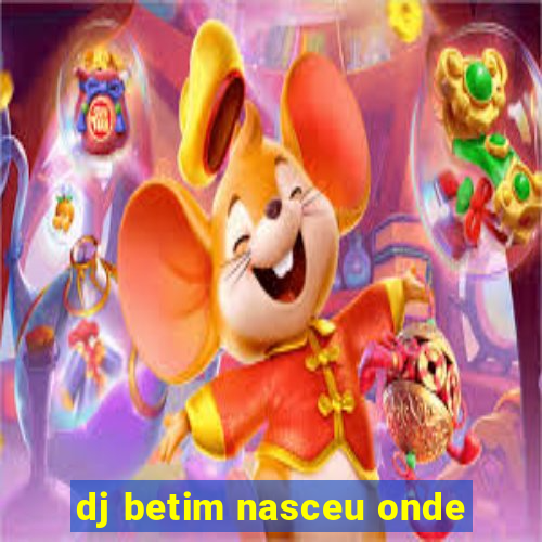 dj betim nasceu onde